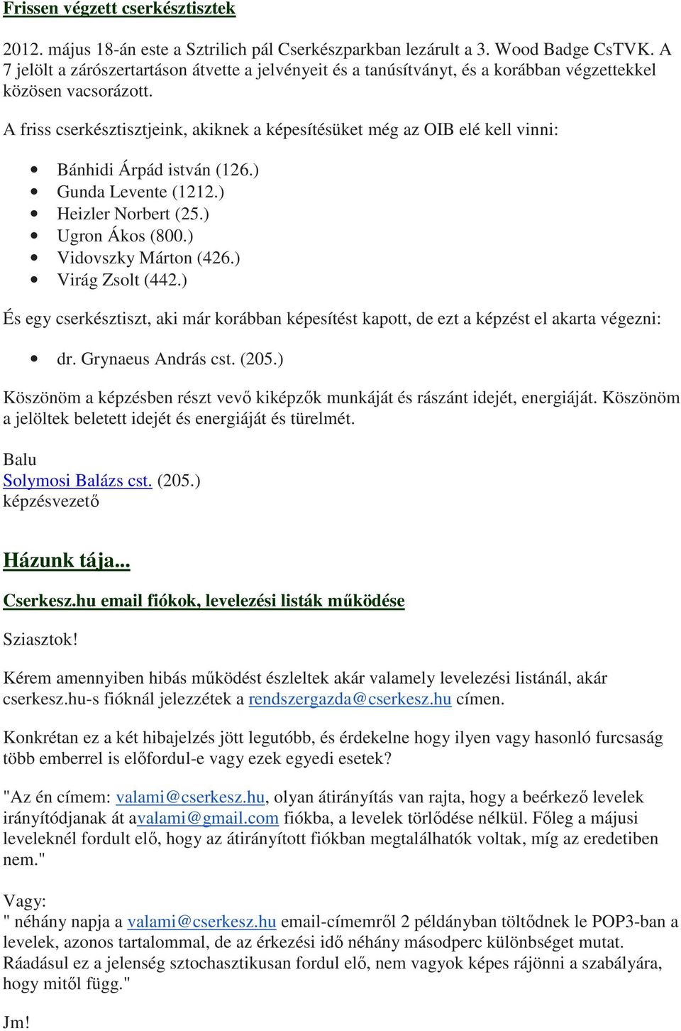 A friss cserkésztisztjeink, akiknek a képesítésüket még az OIB elé kell vinni: Bánhidi Árpád istván (126.) Gunda Levente (1212.) Heizler Norbert (25.) Ugron Ákos (800.) Vidovszky Márton (426.