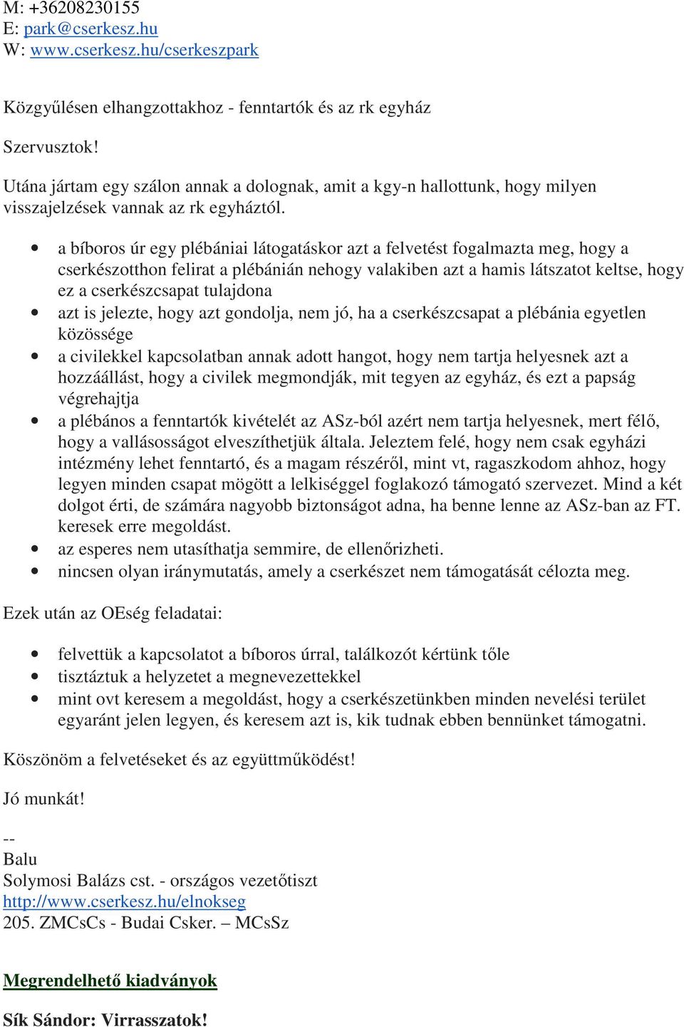 a bíboros úr egy plébániai látogatáskor azt a felvetést fogalmazta meg, hogy a cserkészotthon felirat a plébánián nehogy valakiben azt a hamis látszatot keltse, hogy ez a cserkészcsapat tulajdona azt