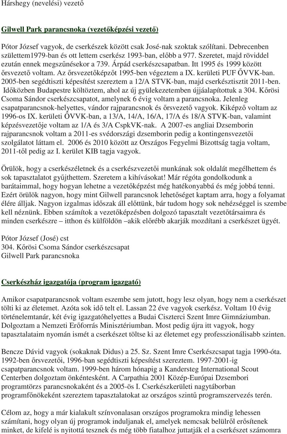 Az ırsvezetıképzıt 1995-ben végeztem a IX. kerületi PUF İVVK-ban. 2005-ben segédtiszti képesítést szereztem a 12/A STVK-ban, majd cserkésztisztit 2011-ben.