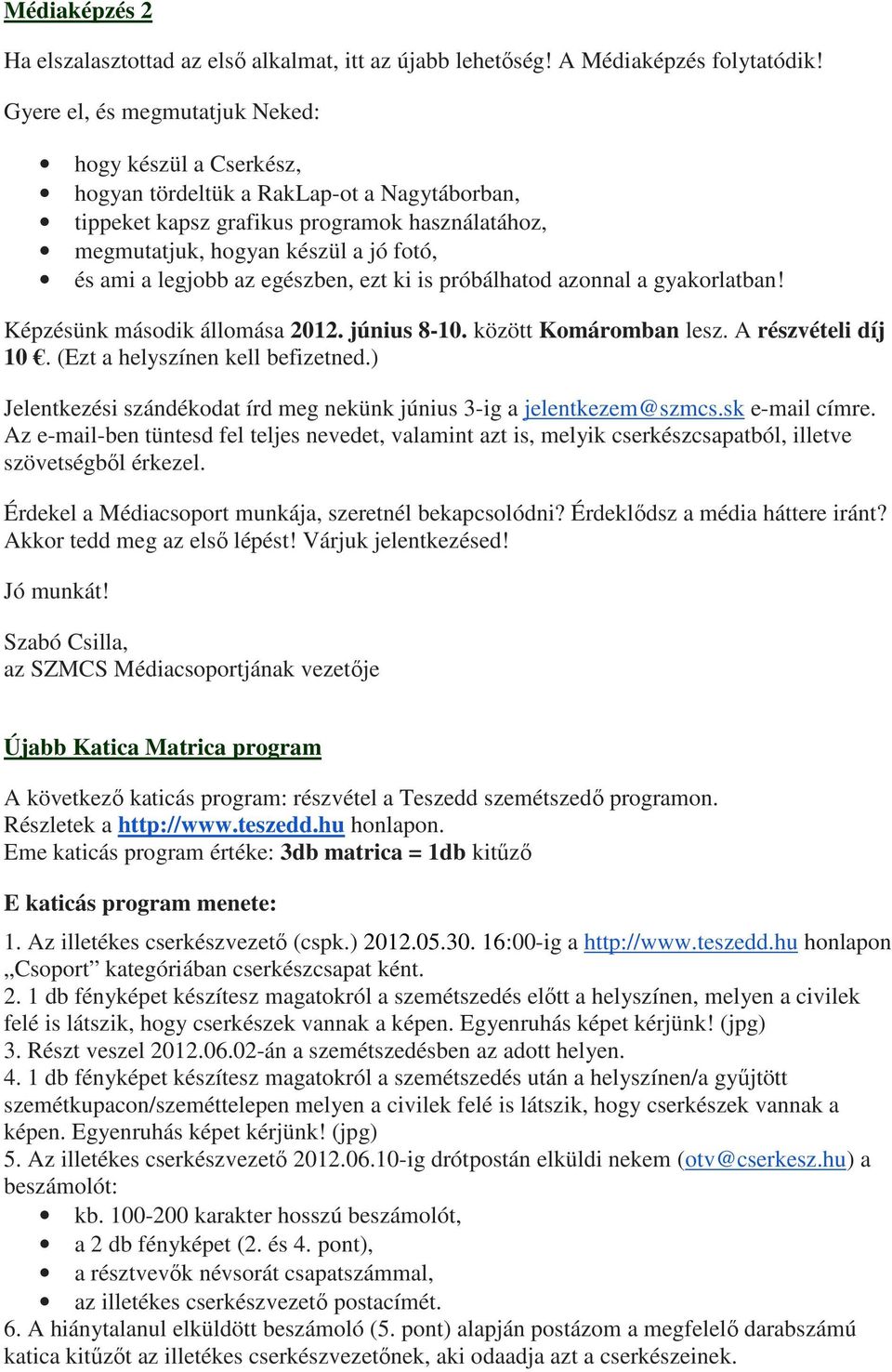 legjobb az egészben, ezt ki is próbálhatod azonnal a gyakorlatban! Képzésünk második állomása 2012. június 8-10. között Komáromban lesz. A részvételi díj 10. (Ezt a helyszínen kell befizetned.