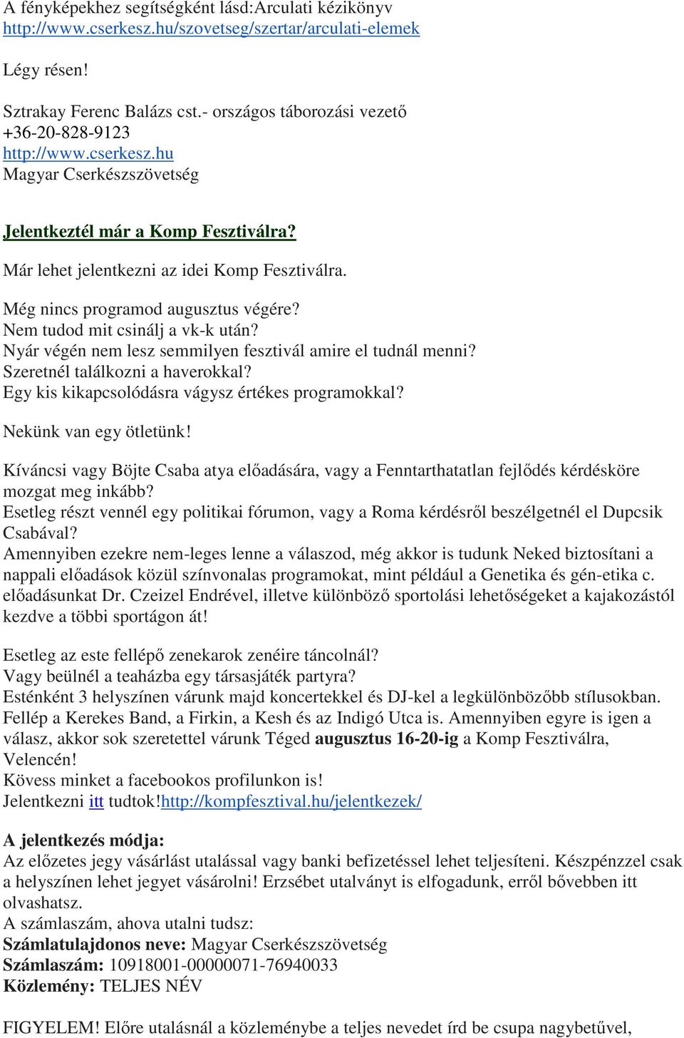 Még nincs programod augusztus végére? Nem tudod mit csinálj a vk-k után? Nyár végén nem lesz semmilyen fesztivál amire el tudnál menni? Szeretnél találkozni a haverokkal?