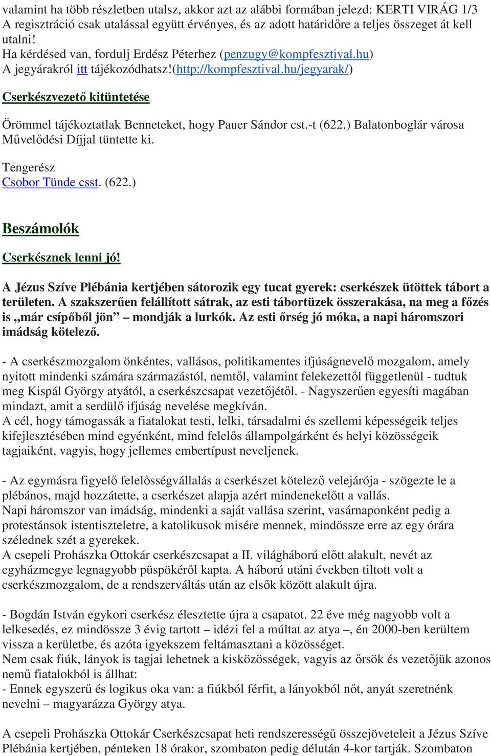 hu/jegyarak/) Cserkészvezetı kitüntetése Örömmel tájékoztatlak Benneteket, hogy Pauer Sándor cst.-t (622.) Balatonboglár városa Mővelıdési Díjjal tüntette ki. Tengerész Csobor Tünde csst. (622.) Beszámolók Cserkésznek lenni jó!