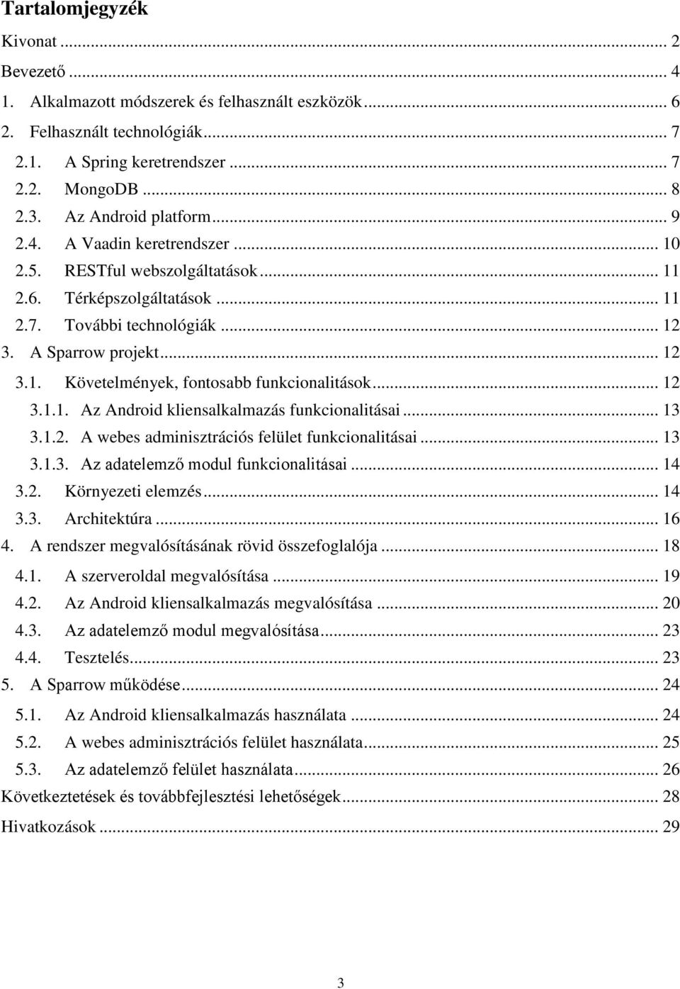 .. 12 3.1.1. Az Android kliensalkalmazás funkcionalitásai... 13 3.1.2. A webes adminisztrációs felület funkcionalitásai... 13 3.1.3. Az adatelemző modul funkcionalitásai... 14 3.2. Környezeti elemzés.