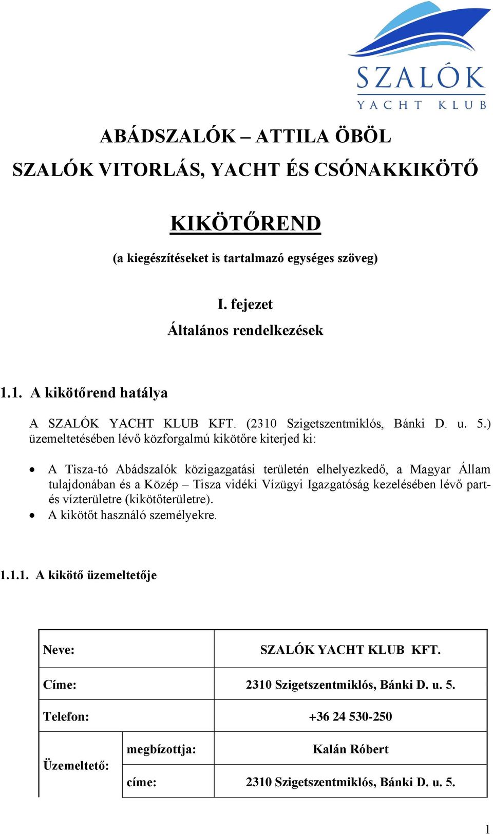 ) üzemeltetésében lévő közforgalmú kikötőre kiterjed ki: A Tisza-tó Abádszalók közigazgatási területén elhelyezkedő, a Magyar Állam tulajdonában és a Közép Tisza vidéki Vízügyi