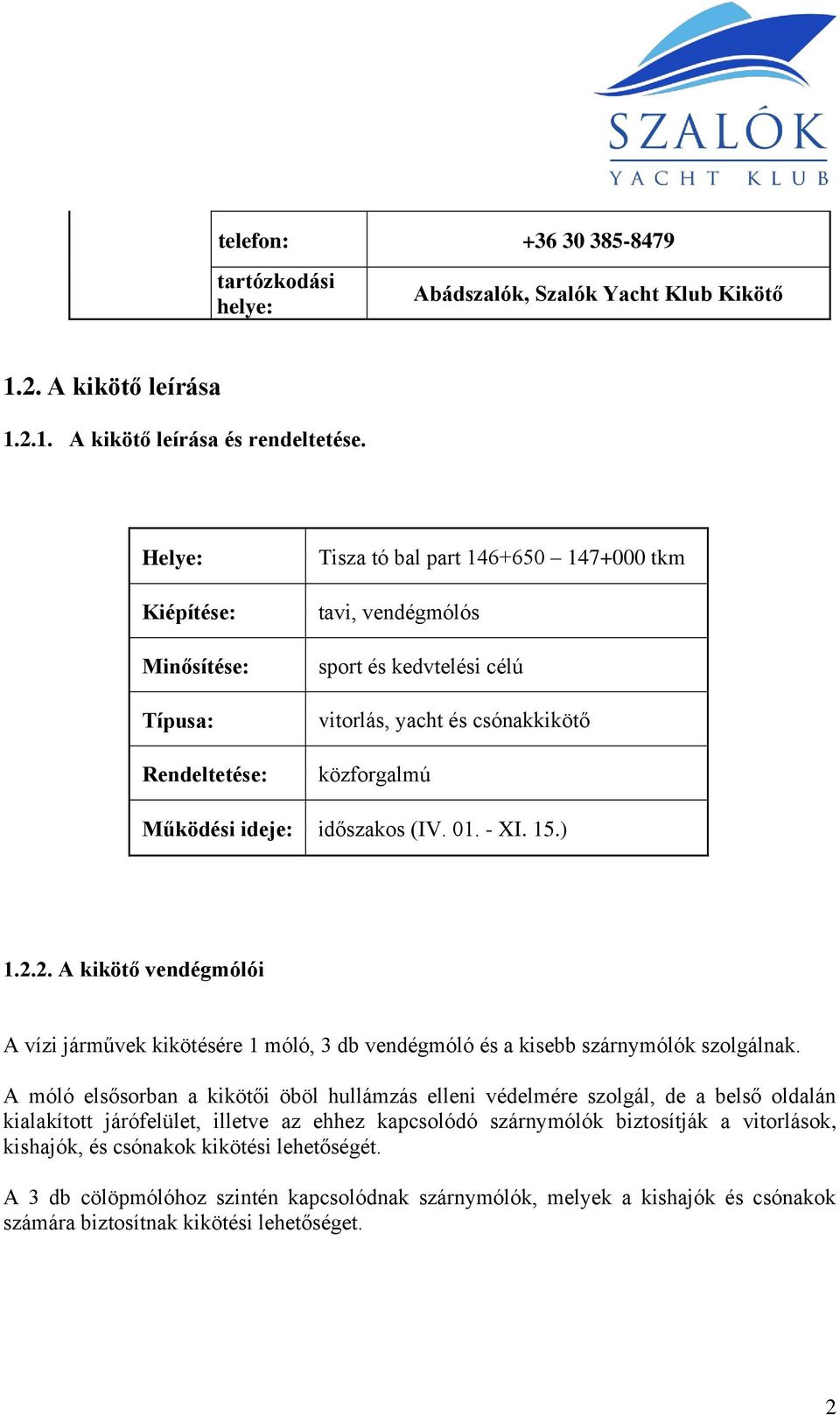 időszakos (IV. 01. - XI. 15.) 1.2.2. A kikötő vendégmólói A vízi járművek kikötésére 1 móló, 3 db vendégmóló és a kisebb szárnymólók szolgálnak.