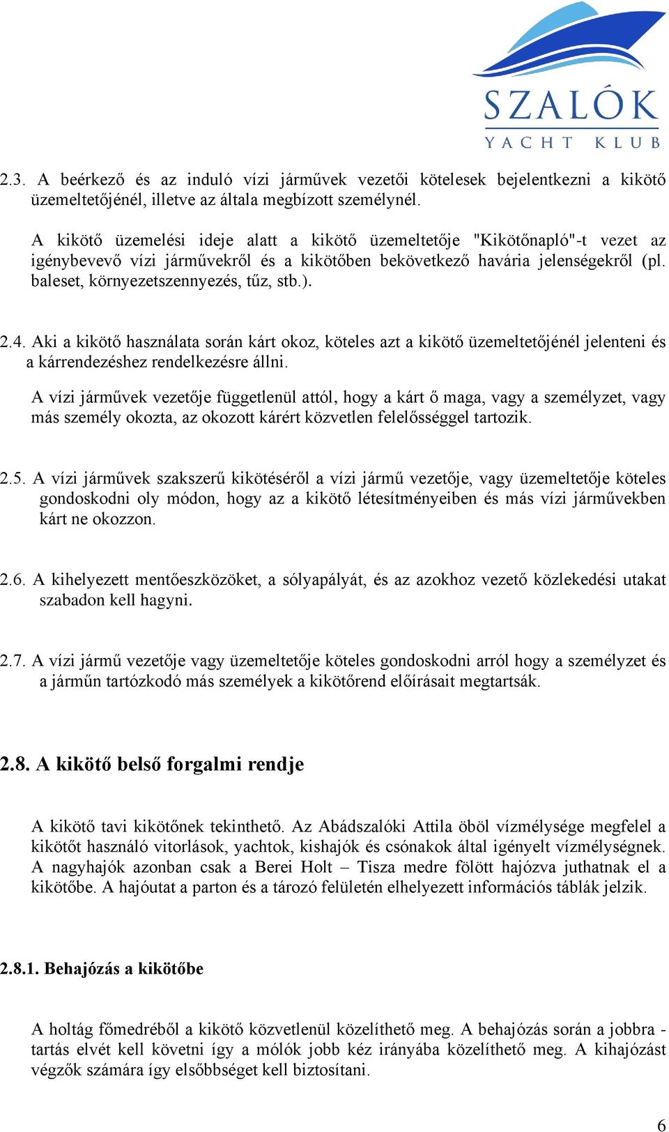 ). 2.4. Aki a kikötő használata során kárt okoz, köteles azt a kikötő üzemeltetőjénél jelenteni és a kárrendezéshez rendelkezésre állni.