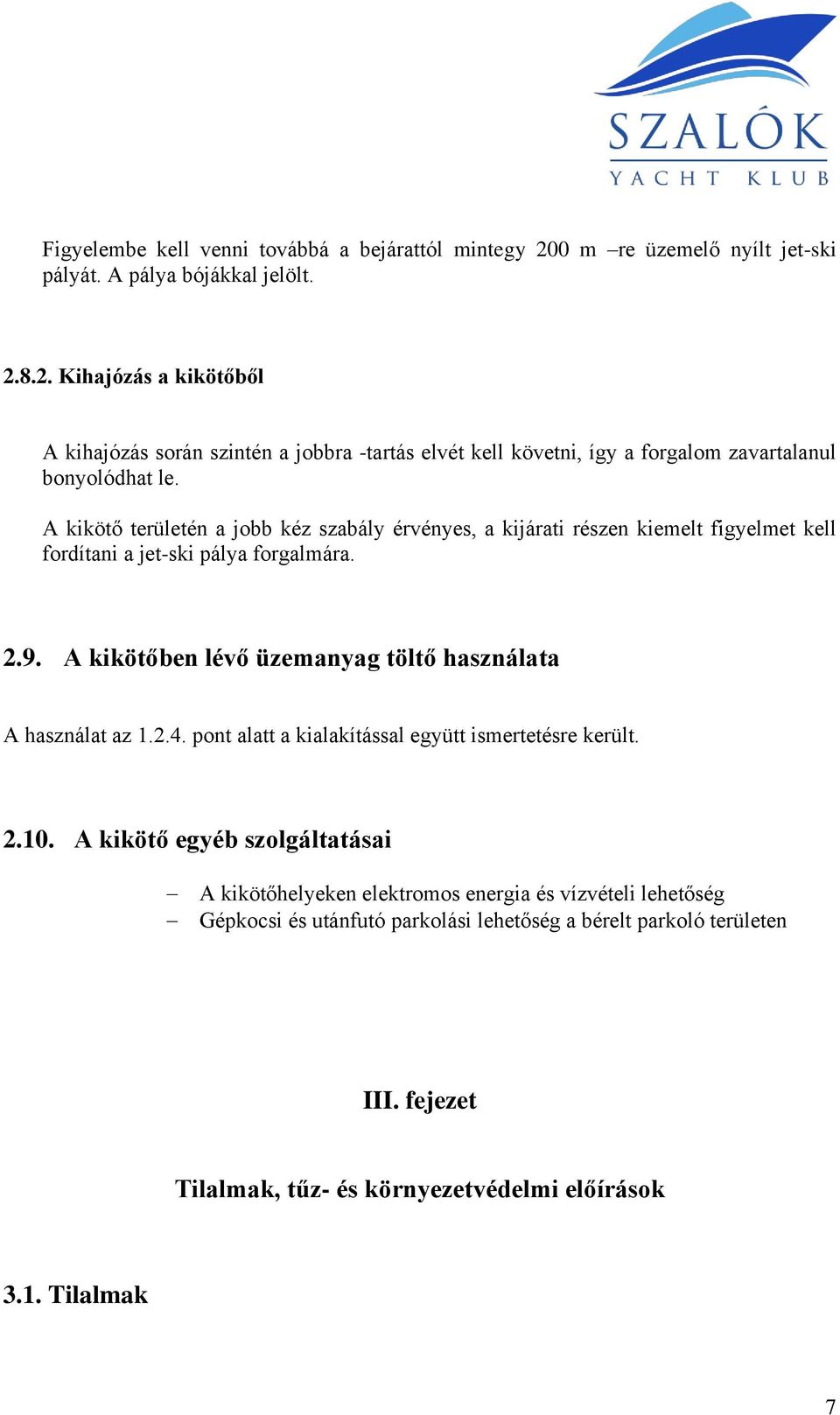 A kikötőben lévő üzemanyag töltő használata A használat az 1.2.4. pont alatt a kialakítással együtt ismertetésre került. 2.10.