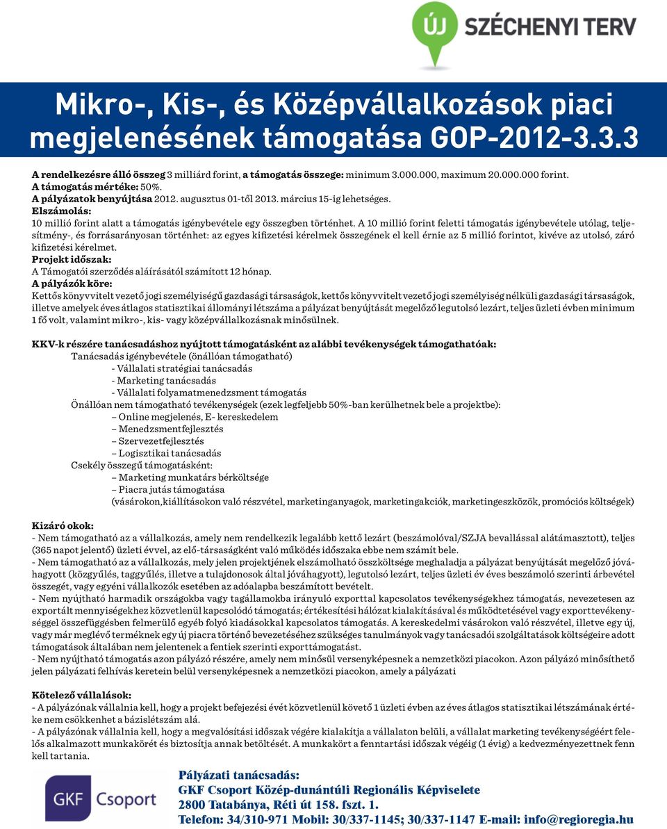 A 10 millió forint feletti támogatás igénybevétele utólag, teljesítmény-, és forrásarányosan történhet: az egyes kifizetési kérelmek összegének el kell érnie az 5 millió forintot, kivéve az utolsó,