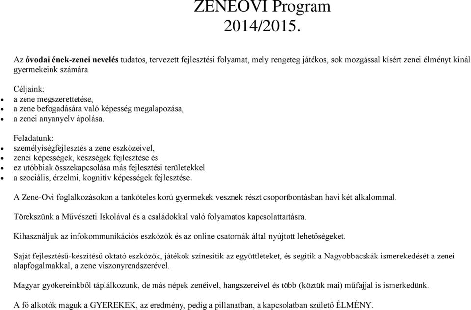 Feladatunk: személyiségfejlesztés a zene eszközeivel, zenei képességek, készségek fejlesztése és ez utóbbiak összekapcsolása más fejlesztési területekkel a szociális, érzelmi, kognitív képességek