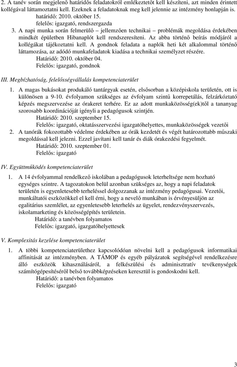 Az abba történő beírás módjáról a kollégákat tájékoztatni kell. A gondnok feladata a naplók heti két alkalommal történő láttamozása, az adódó munkafeladatok kiadása a technikai személyzet részére.