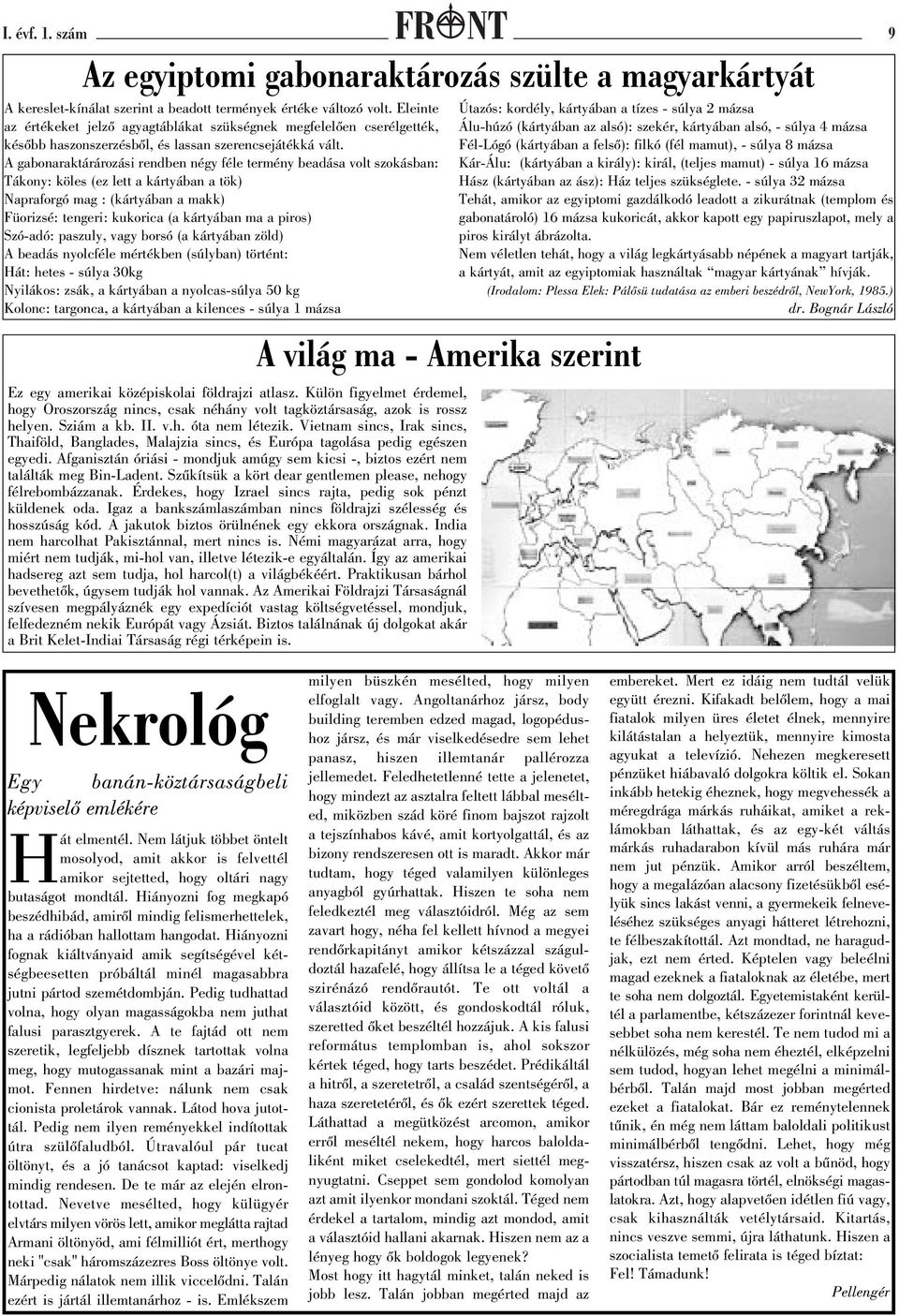 A gabonaraktárározási rendben négy féle termény beadása volt szokásban: Tákony: köles (ez lett a kártyában a tök) Napraforgó mag : (kártyában a makk) Füorizsé: tengeri: kukorica (a kártyában ma a