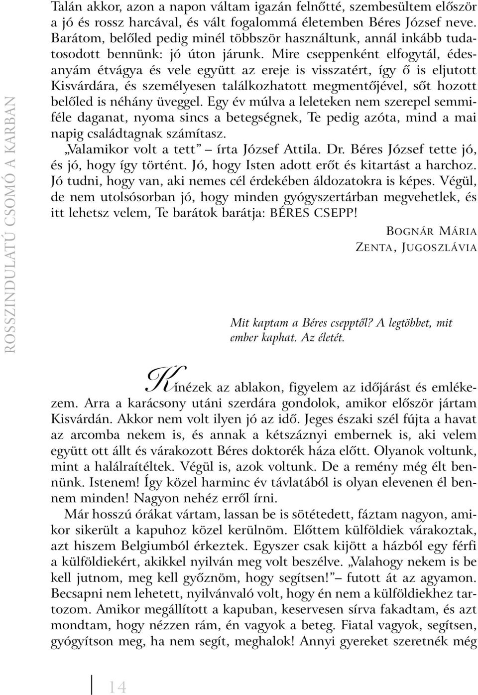 Mire cseppenként elfogytál, édesanyám étvágya és vele együtt az ereje is visszatért, így õ is eljutott Kisvárdára, és személyesen találkozhatott megmentõjével, sõt hozott belõled is néhány üveggel.