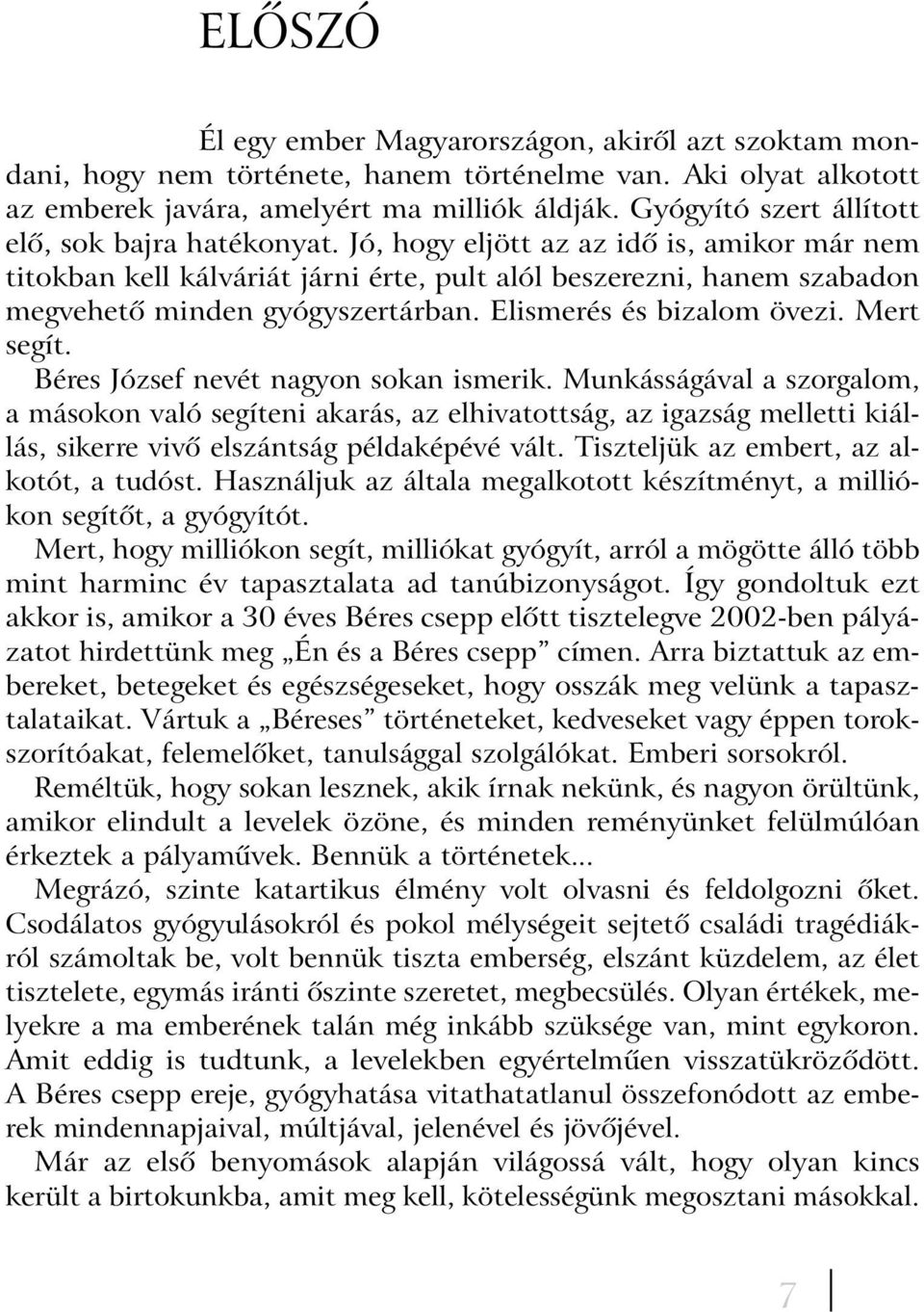 Jó, hogy eljött az az idõ is, amikor már nem titokban kell kálváriát járni érte, pult alól beszerezni, hanem szabadon megvehetõ minden gyógyszertárban. Elismerés és bizalom övezi. Mert segít.