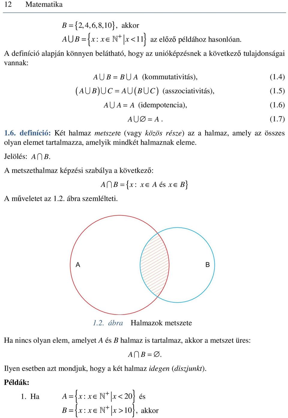 5) A A = A (idempotencia), (.6) A = A. (.7).6. definíció: Két halmaz metszete (vagy közös része) az a halmaz, amely az összes olyan elemet tartalmazza, amelyik mindkét halmaznak eleme.