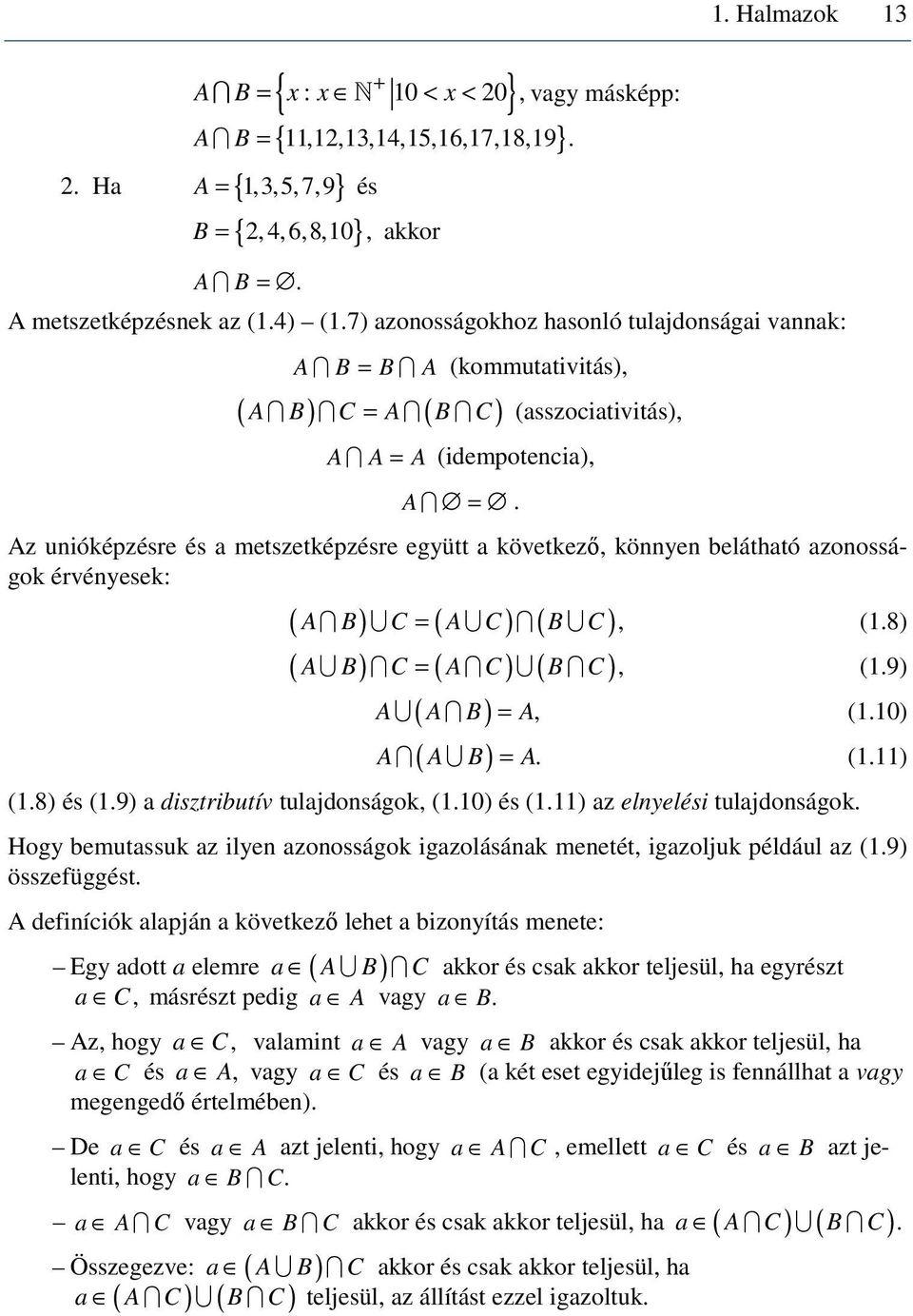 Az unióképzésre és a metszetképzésre együtt a következő, könnyen belátható azonosságok érvényesek: ( A B) C = ( A C ) ( B C ), ( A B) C = ( A C ) ( B C ), A ( A B) = A, A ( A B) = A. (.8) (.9) (.0) (.