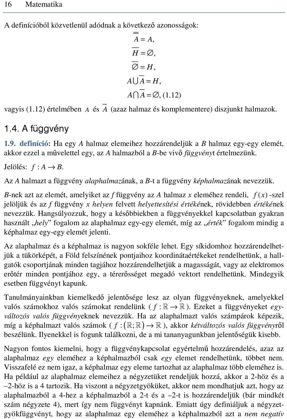 Az A halmazt a függvény alaphalmazának, a B-t a függvény képhalmazának nevezzük.