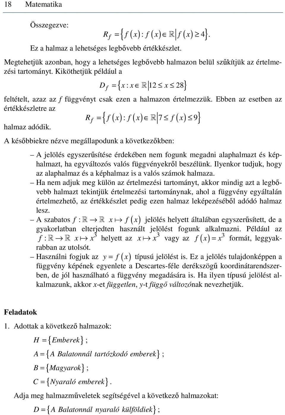 Kiköthetjük például a f { : R 8} D = feltételt, azaz az f függvényt csak ezen a halmazon értelmezzük. Ebben az esetben az értékkészletre az Rf = { f ( ) : f ( ) R 7 f ( ) 9} halmaz adódik.