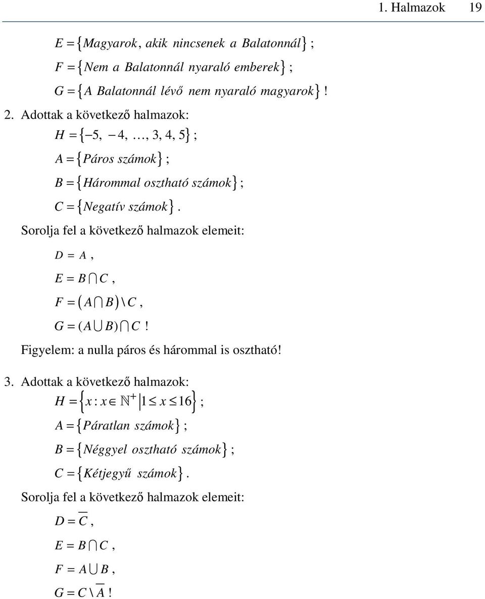 = ; Sorolja fel a következő halmazok elemeit: D = A, E = B C, F = ( A B) \ C, G = ( A B) C! Figyelem: a nulla páros és hárommal is osztható! 3.