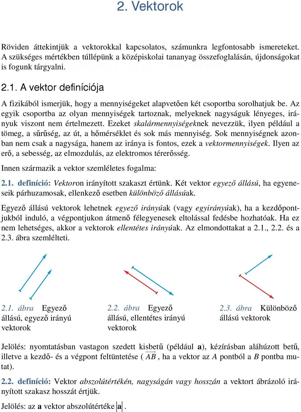 Az egyik csoportba az olyan mennyiségek tartoznak, melyeknek nagyságuk lényeges, irányuk viszont nem értelmezett.