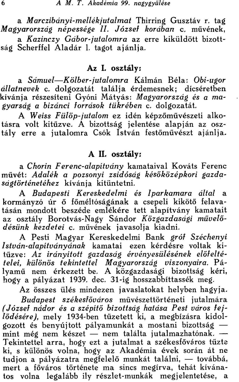 dolgozatát találja érdemesnek; dicséretben kivánja részesíteni Gyóni Mátyás: Magyarország és a magyarság a bizánci források tükrében c. dolgozatát.