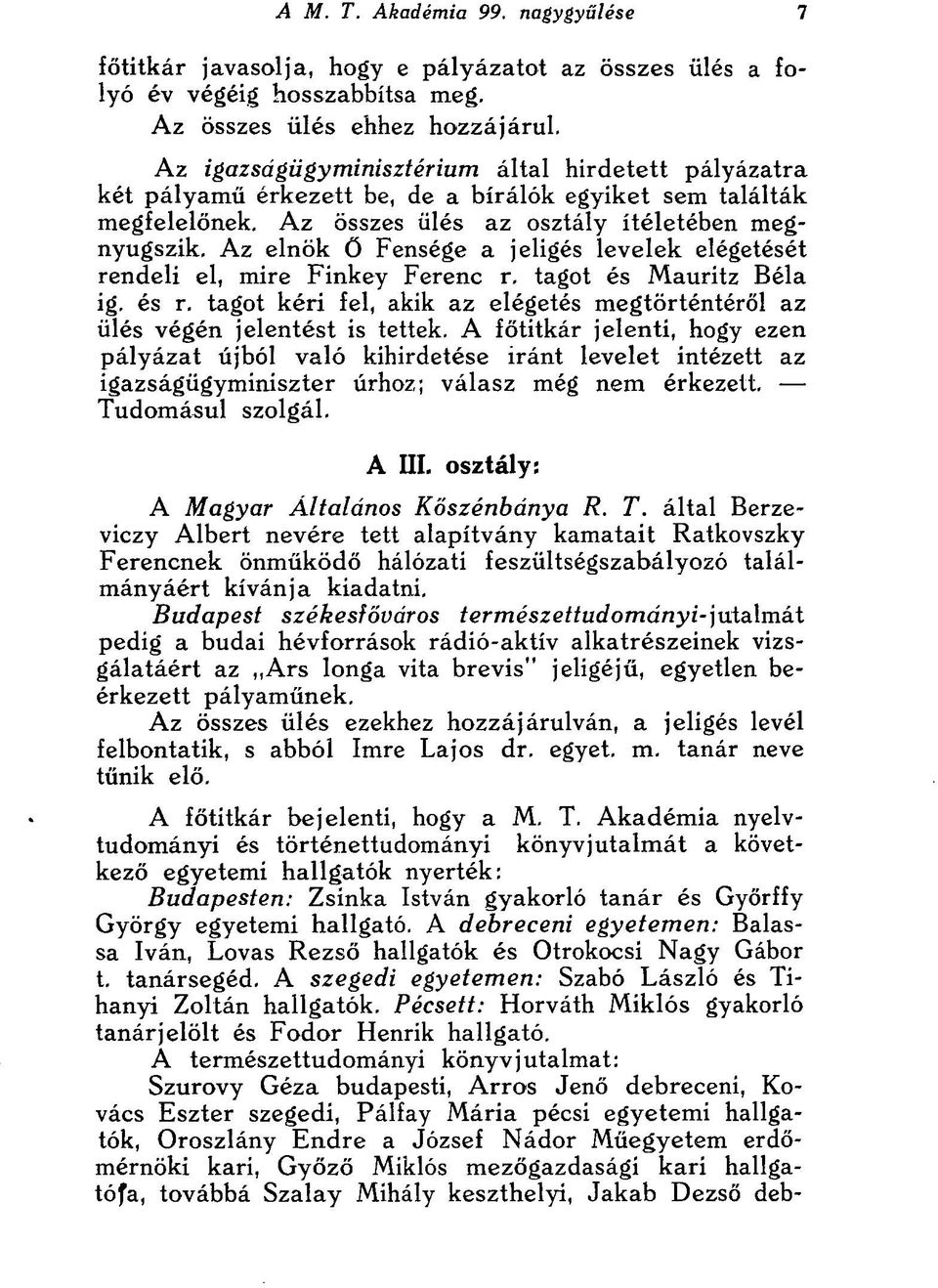 Az elnök Ő Fensége a jeligés levelek elégetését rendeli el, mire Finkey Ferenc r. tagot és Mauritz Béla ig. és r. tagot kéri fel, akik az elégetés megtörténtéről az ülés végén jelentést is tettek.