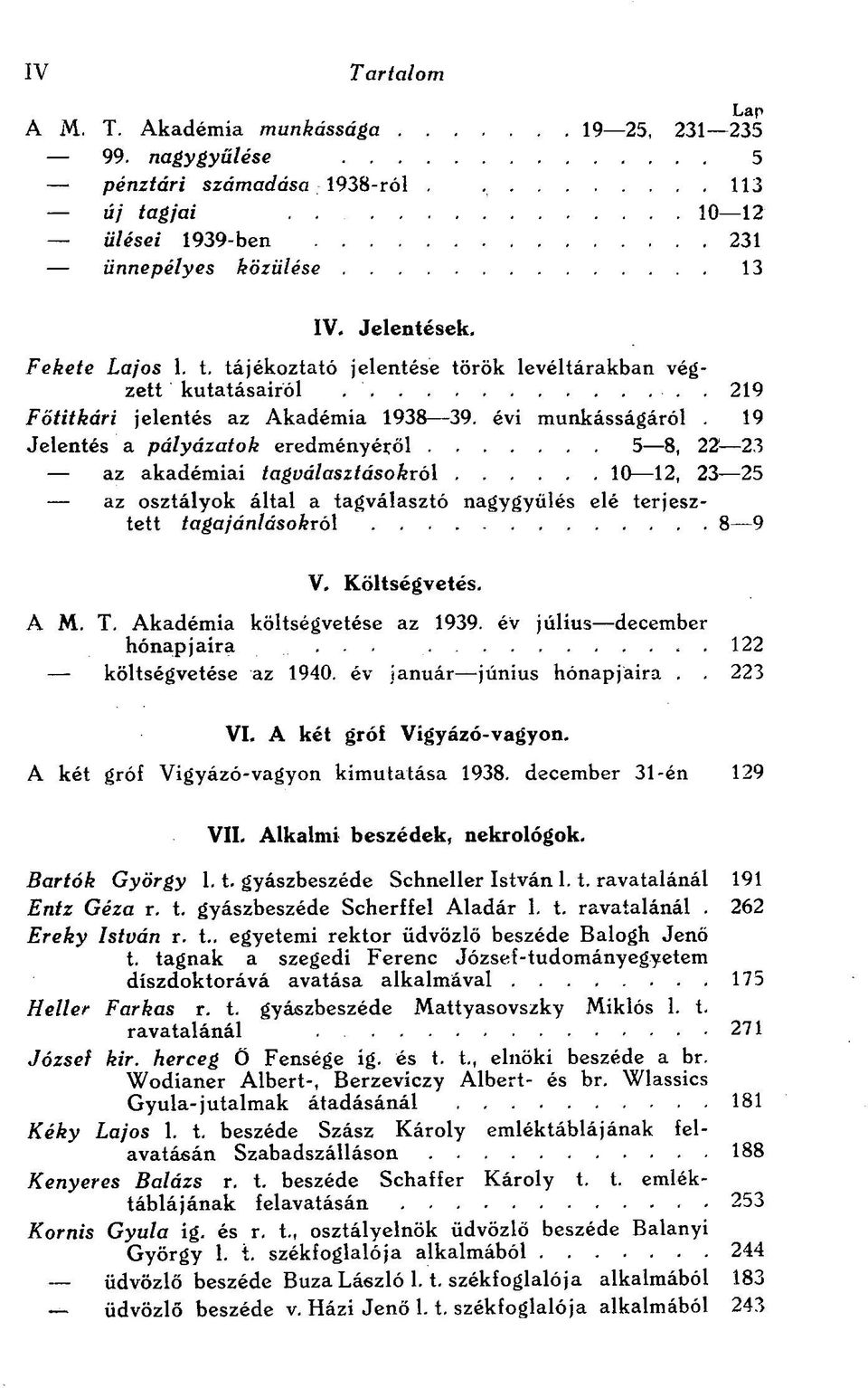 19 Jelentés a pályázatok eredményéről 5 8, 22 23 az akadémiai tagválasztásokról 10 12, 23 25 az osztályok által a tagválasztó nagygyűlés elé terjesztett tagajánlások ról 8 9 V. Költségvetés. A M. T.