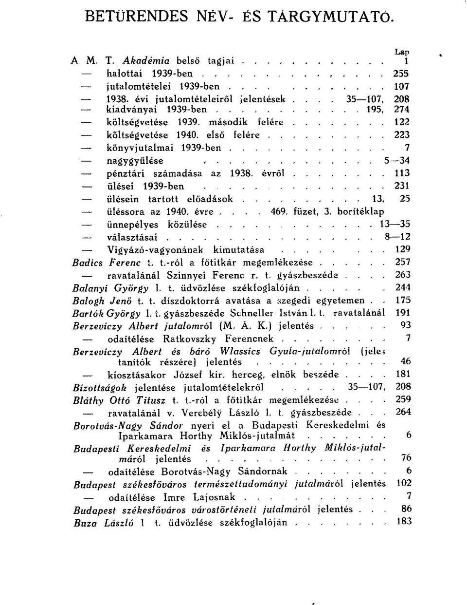 évről 113 ülései 1939-ben 231 ülésein tartott előadások 13, 25 üléssora az 1940. évre.... 469. füzet, 3. borítéklap ünnepélyes közülése 13 35 választásai 8 12 Vigyázó-vagyonának kimutatása.