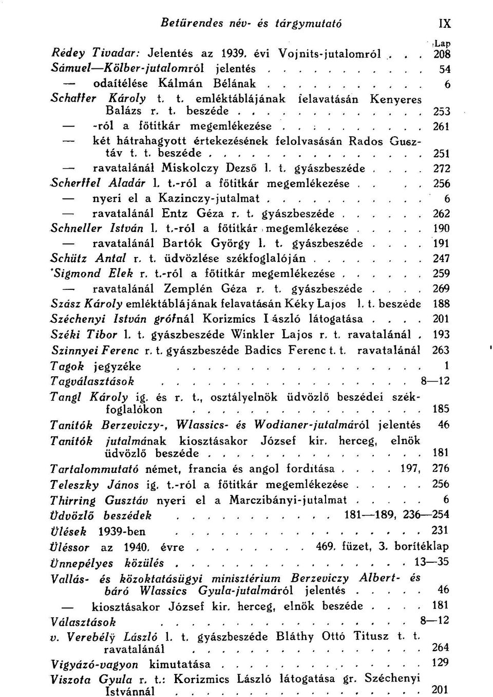 t.-ról a főtitkár megemlékezése.... 256 nyeri el a Kazinczy-jutalmat 6 ravatalánál Entz Géza r. t. gyászbeszéde 262 Schneller István 1. t.-ról a főtitkár, megemlékezése 190 ravatalánál Bartók György 1.