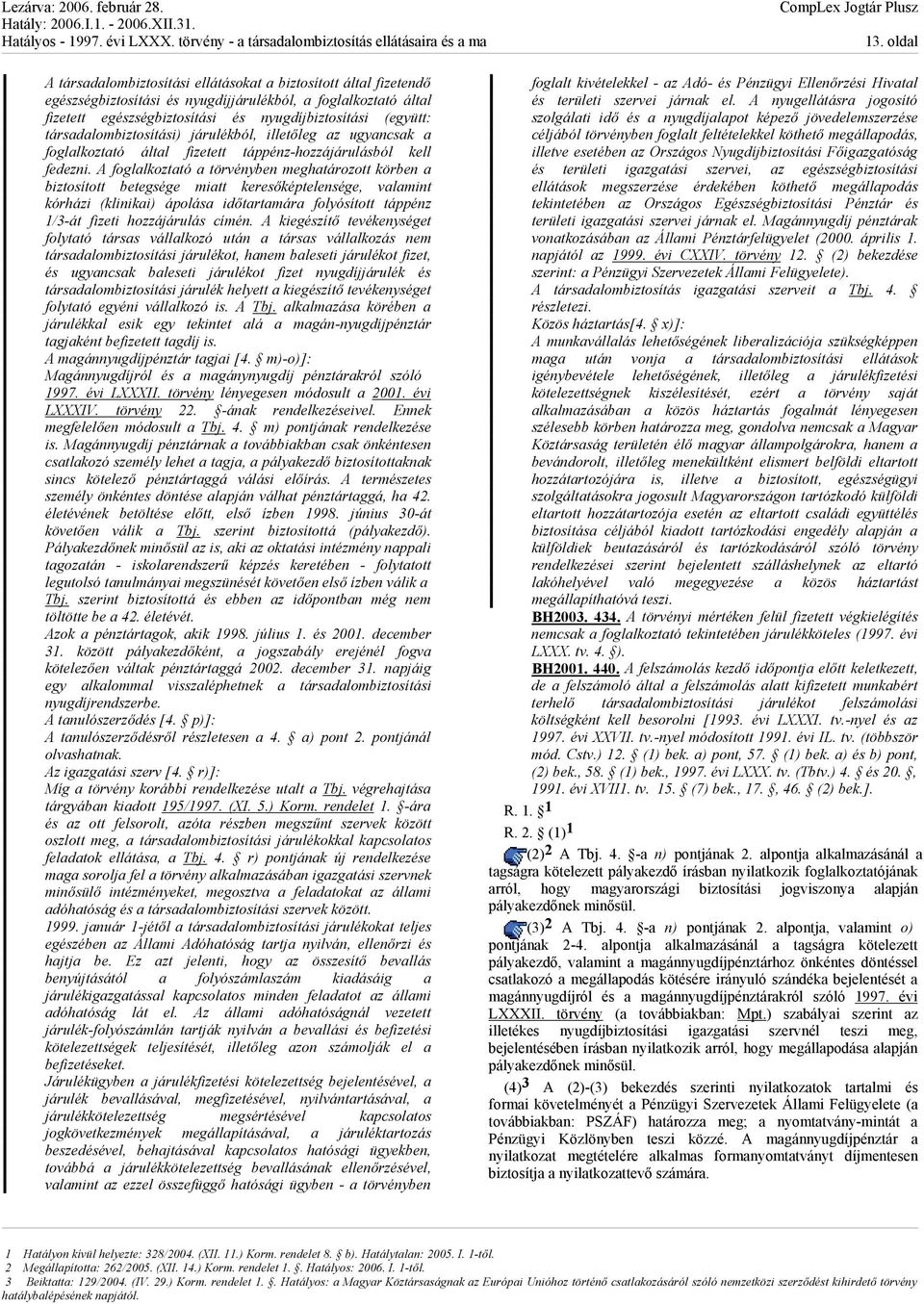 A foglalkoztató a törvényben meghatározott körben a biztosított betegsége miatt keresőképtelensége, valamint kórházi (klinikai) ápolása időtartamára folyósított táppénz 1/3-át fizeti hozzájárulás