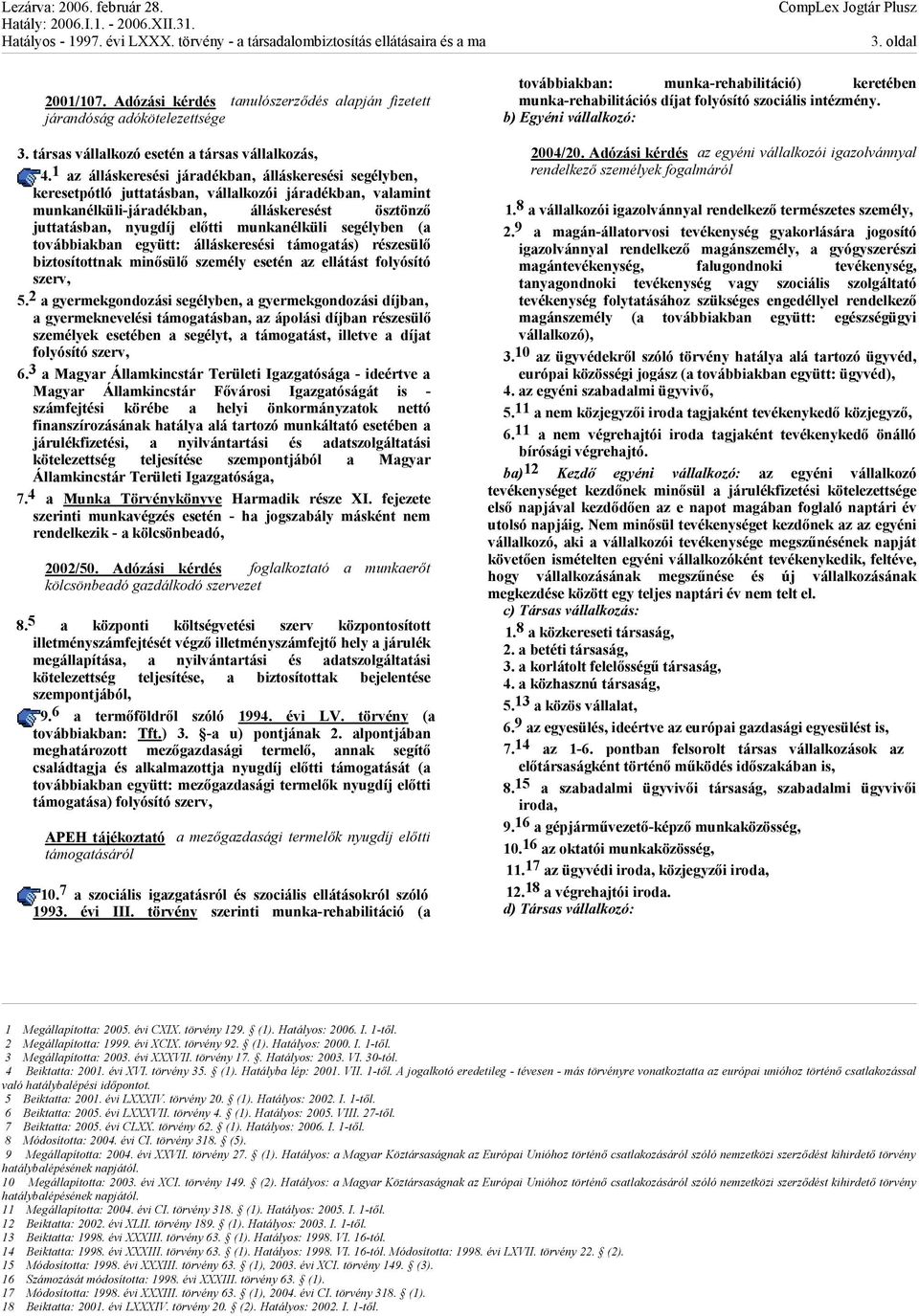 1 az álláskeresési járadékban, álláskeresési segélyben, keresetpótló juttatásban, vállalkozói járadékban, valamint munkanélküli-járadékban, álláskeresést ösztönző juttatásban, nyugdíj előtti