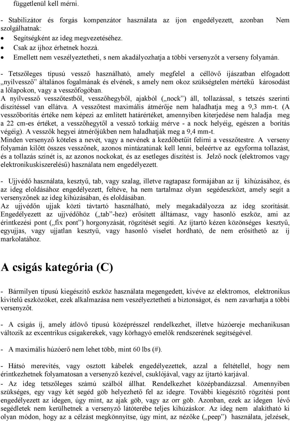 - Tetszőleges típusú vessző használható, amely megfelel a céllövő íjászatban elfogadott nyílvessző általános fogalmának és elvének, s amely nem okoz szükségtelen mértékű károsodást a lőlapokon, vagy