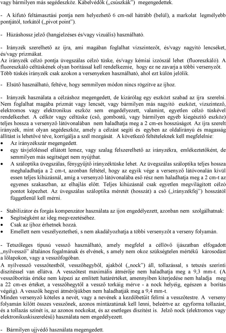 - Irányzék szerelhető az íjra, ami magában foglalhat vízszintezőt, és/vagy nagyító lencséket, és/vagy prizmákat.