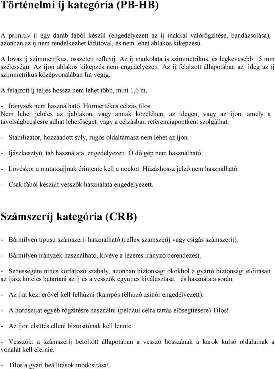 Az íj felajzott állapotában az ideg az íj szimmetrikus középvonalában fut végig. A felajzott íj teljes hossza nem lehet több, mint 1,6 m. - Irányzék nem használható. Húrmértékes célzás tilos.