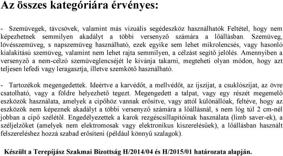 Amennyiben a versenyző a nem-célzó szemüveglencséjét le kívánja takarni, megteheti olyan módon, hogy azt teljesen lefedi vagy leragasztja, illetve szemkötő használható. - Tartozékok megengedettek.