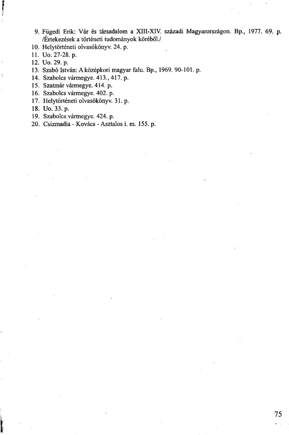 Szabó István: Aközépkori magyar falu. Bp., 1969. 90-101. p. 14. Szabolcs vármegye. 413., 417. p. 15. Szatmár vármegye. 414.