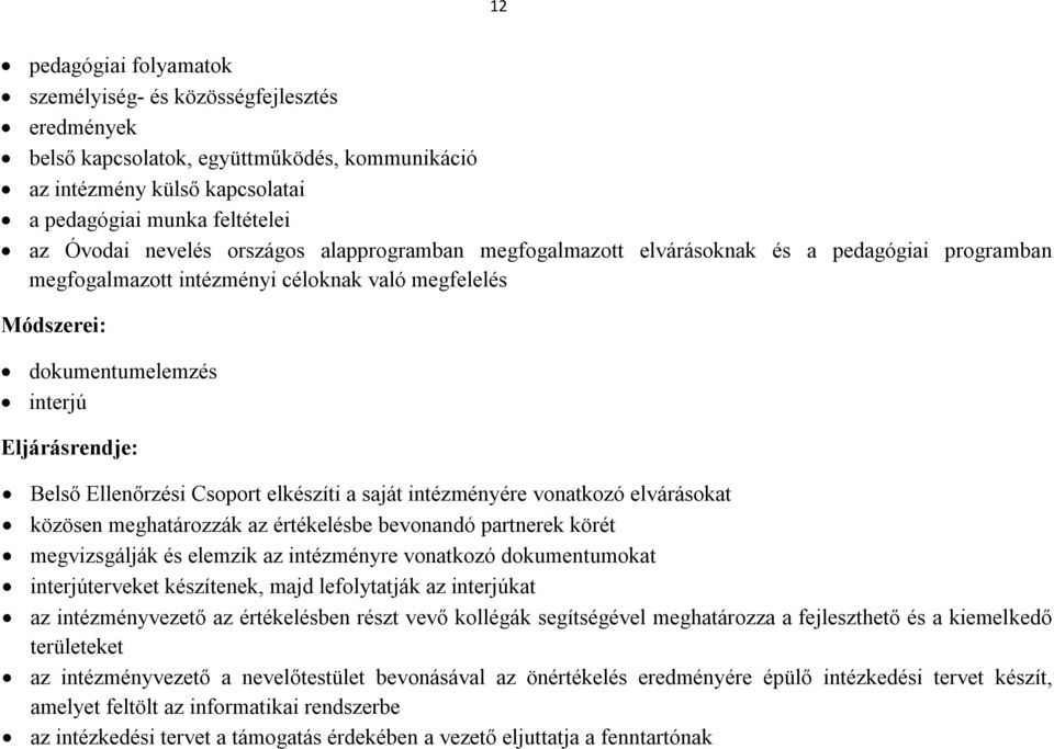 Csoport elkészíti a saját intézményére vonatkozó elvárásokat közösen meghatározzák az értékelésbe bevonandó partnerek körét megvizsgálják és elemzik az intézményre vonatkozó dokumentumokat