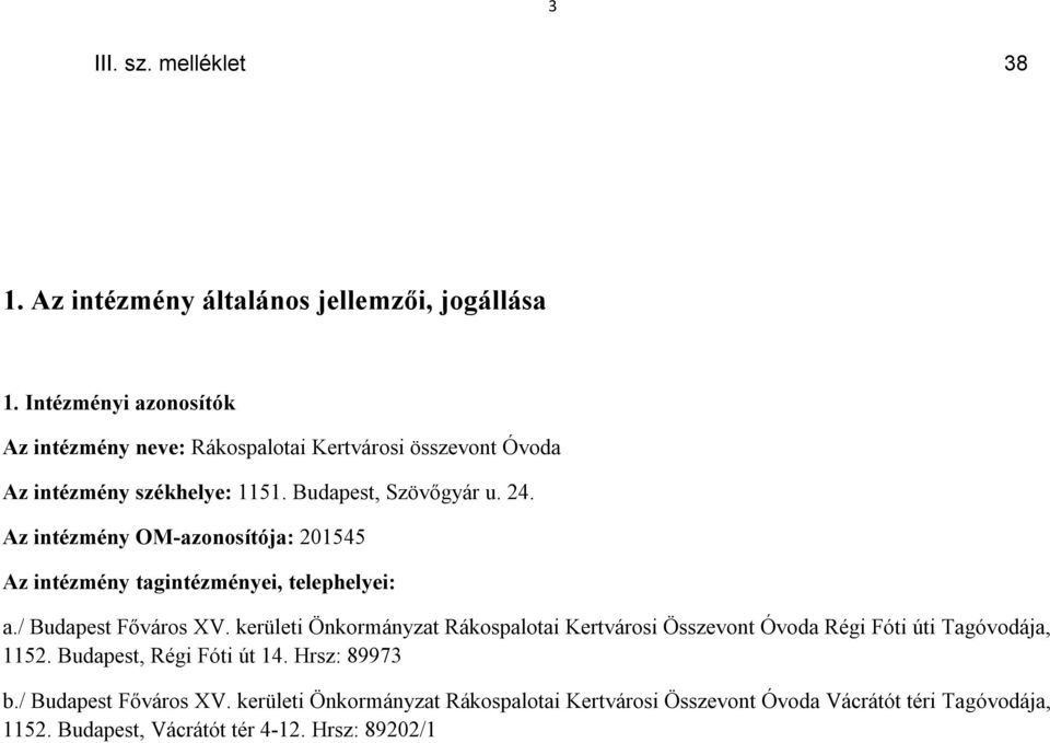 Az intézmény OM-azonosítója: 201545 Az intézmény tagintézményei, telephelyei: a./ Budapest Főváros XV.