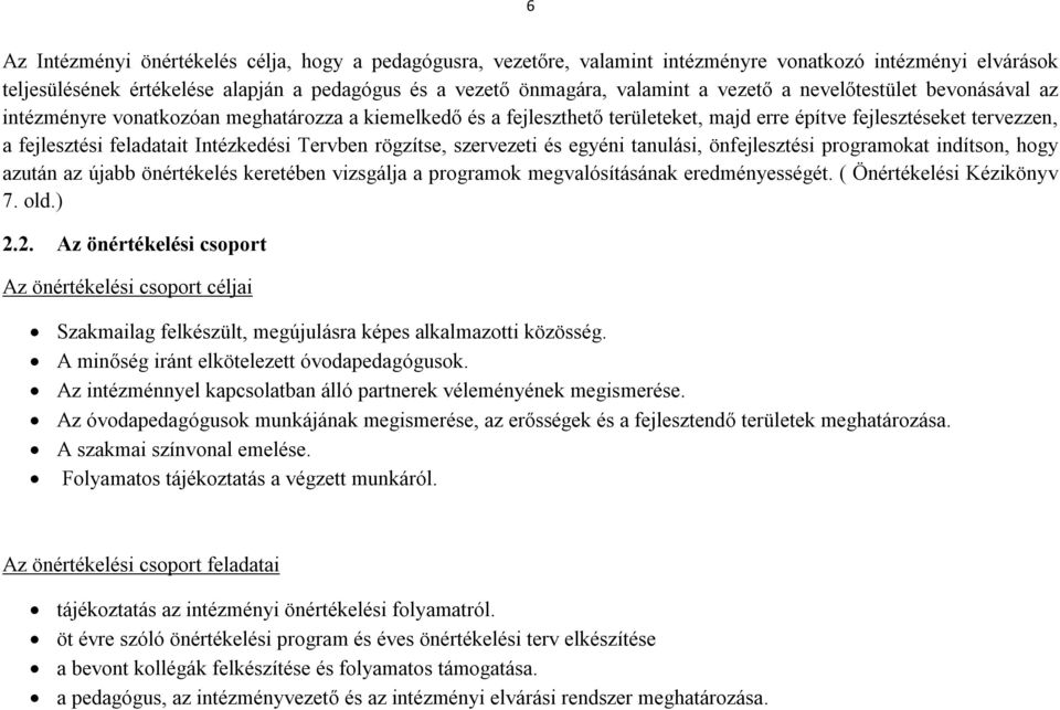 Tervben rögzítse, szervezeti és egyéni tanulási, önfejlesztési programokat indítson, hogy azután az újabb önértékelés keretében vizsgálja a programok megvalósításának eredményességét.