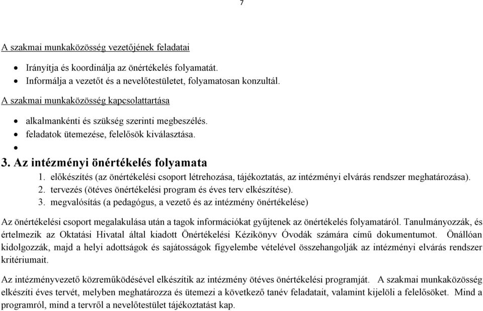 előkészítés (az önértékelési csoport létrehozása, tájékoztatás, az intézményi elvárás rendszer meghatározása). 2. tervezés (ötéves önértékelési program és éves terv elkészítése). 3.