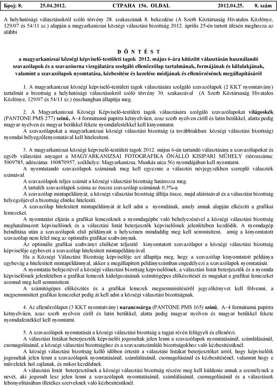 május 6-ára kitőzött választásán használandó szavazólapok és a szavazóurna vizsgálatára szolgáló ellenırzılap tartalmának, formájának és külalakjának, valamint a szavazólapok nyomtatása, kézbesítése