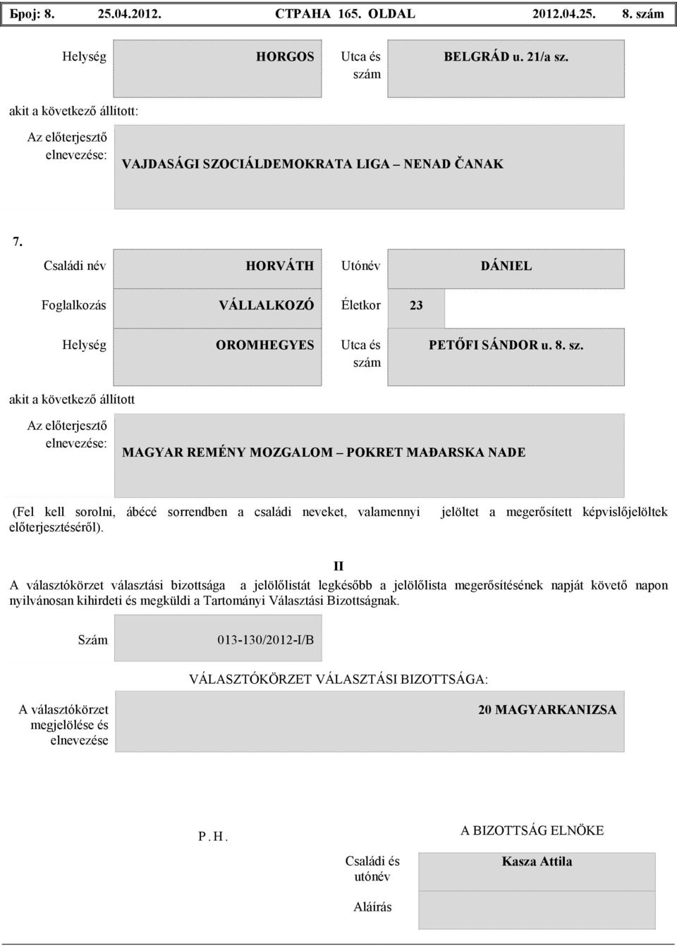 Családi név HORVÁTH Utónév DÁNIEL Foglalkozás VÁLLALKOZÓ Életkor 23 Helység OROMHEGYES Utca és szá