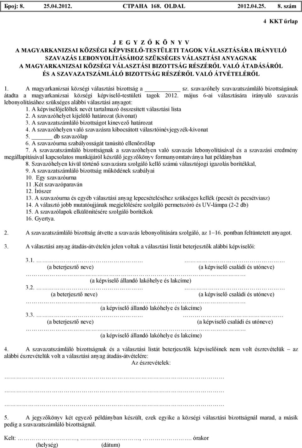 szám 4 KKT őrlap J E G Y Z İ K Ö N Y V A MAGYARKANIZSAI KÖZSÉGI KÉPVISELİ-TESTÜLETI TAGOK VÁLASZTÁSÁRA IRÁNYULÓ SZAVAZÁS LEBONYOLÍTÁSÁHOZ SZÜKSÉGES VÁLASZTÁSI ANYAGNAK A MAGYARKANIZSAI KÖZSÉGI