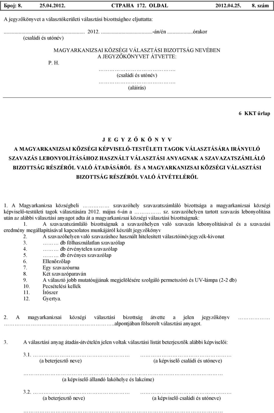 .. 6 KKT őrlap J E G Y Z İ K Ö N Y V A MAGYARKANIZSAI KÖZSÉGI KÉPVISELİ-TESTÜLETI TAGOK VÁLASZTÁSÁRA IRÁNYULÓ SZAVAZÁS LEBONYOLÍTÁSÁHOZ HASZNÁLT VÁLASZTÁSI ANYAGNAK A SZAVAZATSZÁMLÁLÓ BIZOTTSÁG