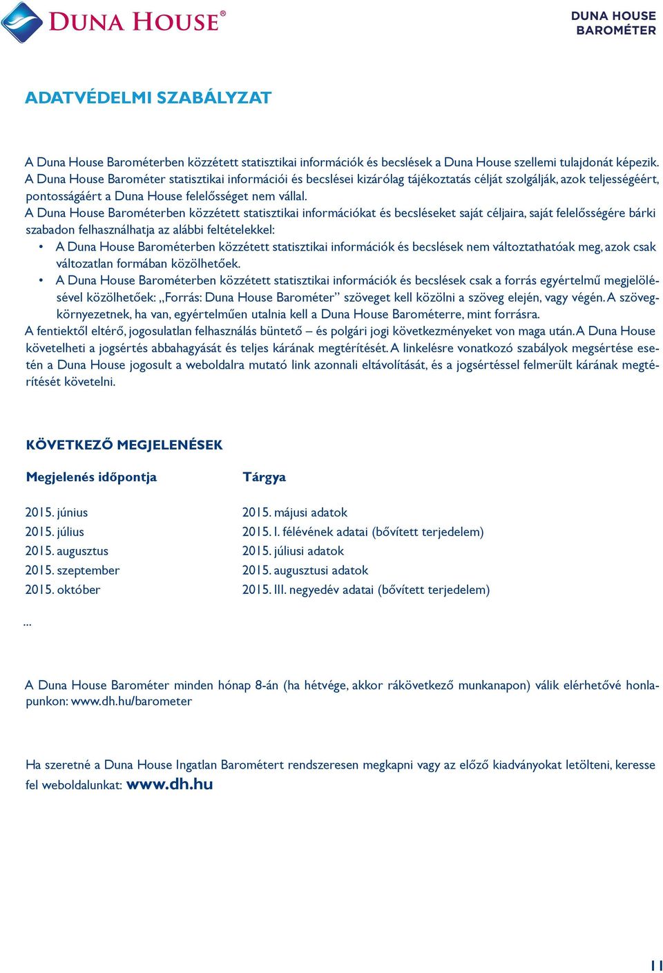 A Duna House Barométerben közzétett statisztikai információkat és becsléseket saját céljaira, saját felelősségére bárki szabadon felhasználhatja az alábbi feltételekkel: A Duna House Barométerben