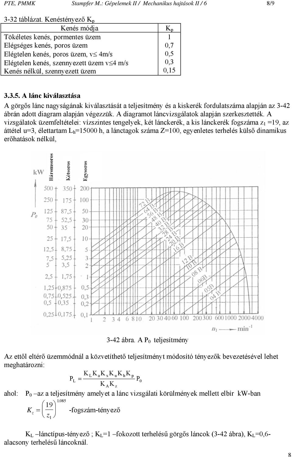 p 0,7 0,5 0,3 0,5 3.3.5. A lánc kiválasztása A görgős lánc nagyságának kiválasztását a teljesítmény és a kiskerék fordulatszáma alapján az 342 ábrán adott diagram alapján végezzük.