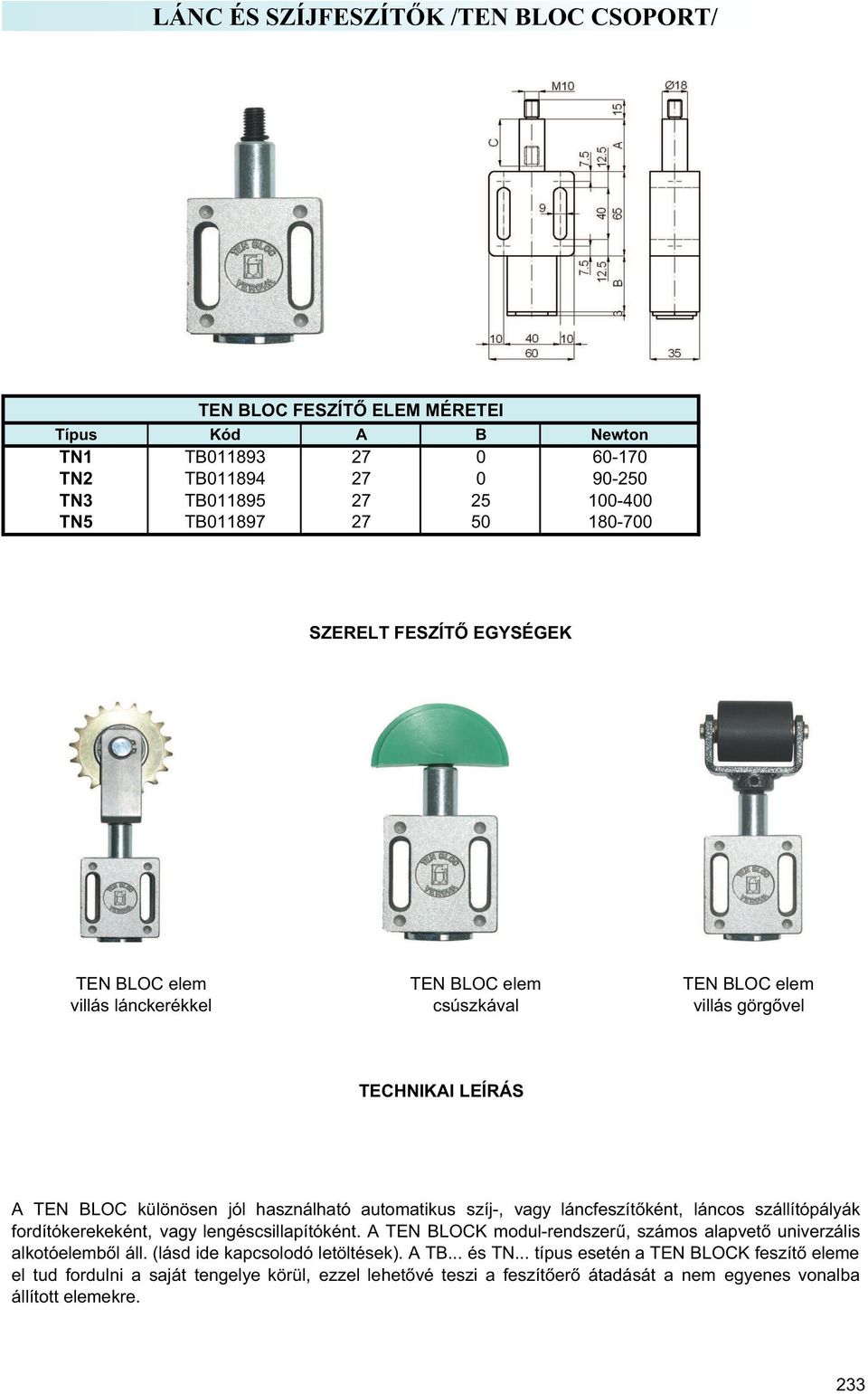 vagy láncfeszít ként, láncos szállítópályák fordítókerekeként, vagy lengéscsillapítóként. A TEN BLOCK modul-rendszer, számos alapvet univerzális alkotóelemb l áll.