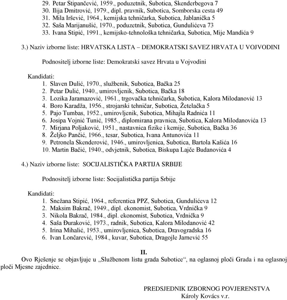 ) Naziv izborne liste: HRVATSKA LISTA DEMOKRATSKI SAVEZ HRVATA U VOJVODINI Podnositelj izborne liste: Demokratski savez Hrvata u Vojvodini 1. Slaven Dulić, 1970., sluţbenik, Subotica, Baĉka 25 2.