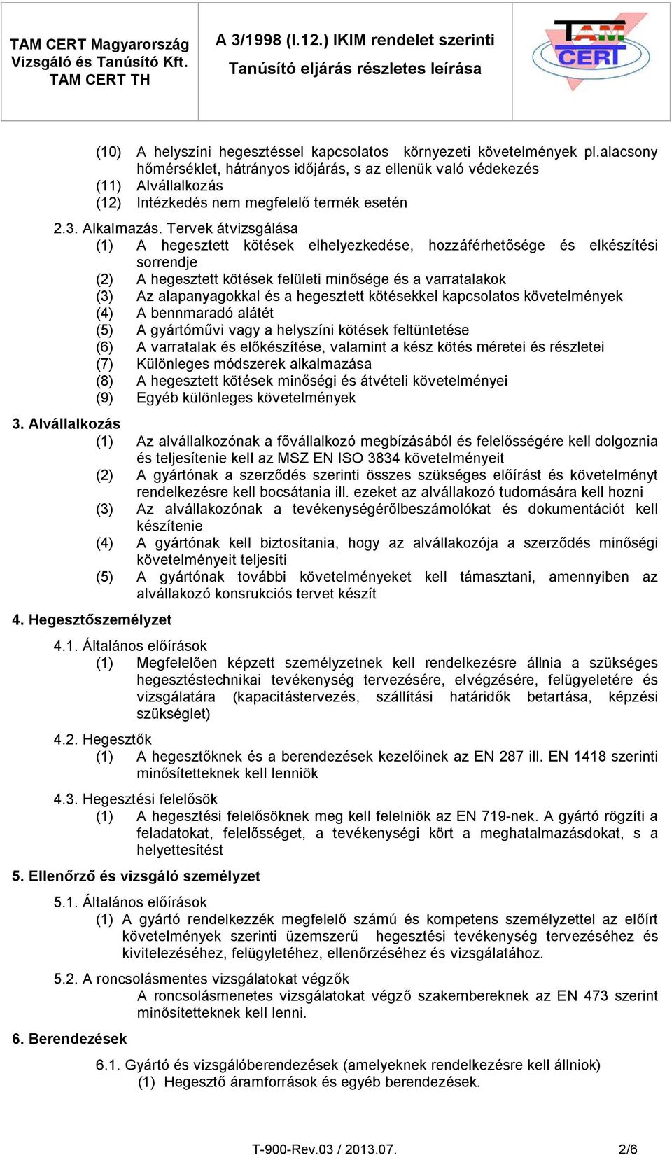 Tervek átvizsgálása (1) A hegesztett kötések elhelyezkedése, hozzáférhetősége és elkészítési sorrendje (2) A hegesztett kötések felületi minősége és a varratalakok (3) Az alapanyagokkal és a