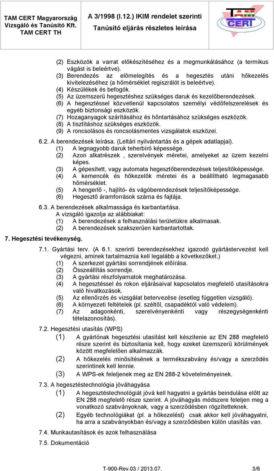 (5) Az üzemszerű hegesztéshez szükséges daruk és kezelőberendezések. (6) A hegesztéssel közvetlenül kapcsolatos személyi védőfelszerelések és egyéb biztonsági eszközök.