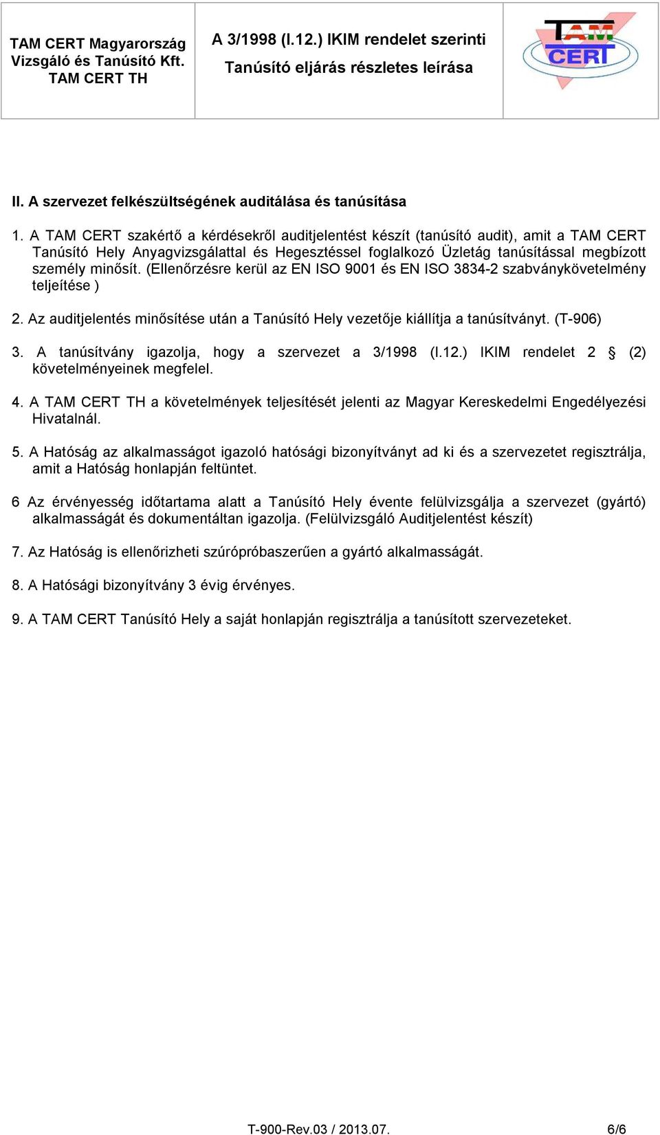 (Ellenőrzésre kerül az EN ISO 9001 és EN ISO 3834-2 szabványkövetelmény teljeítése ) 2. Az auditjelentés minősítése után a Tanúsító Hely vezetője kiállítja a tanúsítványt. (T-906) 3.